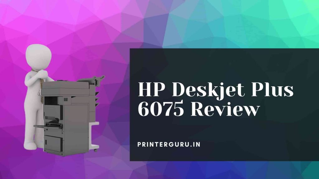 HP Deskjet Plus 6075 Review